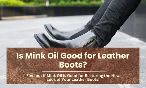 Is Mink Oil Good for Leather Boots