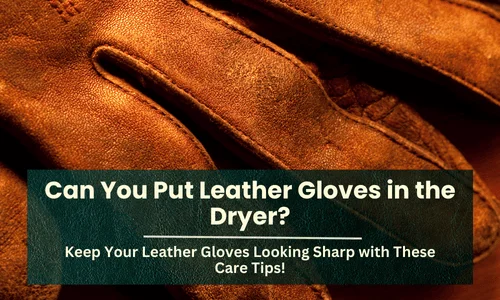 Can You Put Leather Gloves in the Dryer