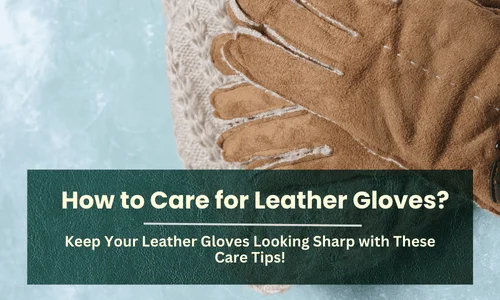 How to Care for Leather Gloves