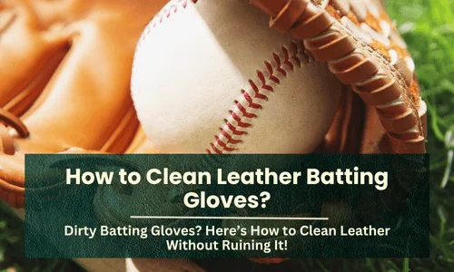 How to Clean Leather Batting Gloves