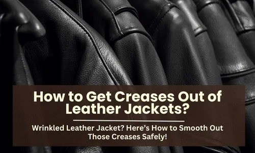 How to Get Creases Out of Leather Jackets