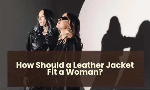 How Should a Leather Jacket Fit a Woman